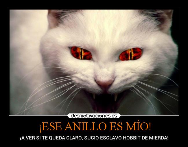 ¡ESE ANILLO ES MÍO! - ¡A VER SI TE QUEDA CLARO, SUCIO ESCLAVO HOBBIT DE MIERDA!