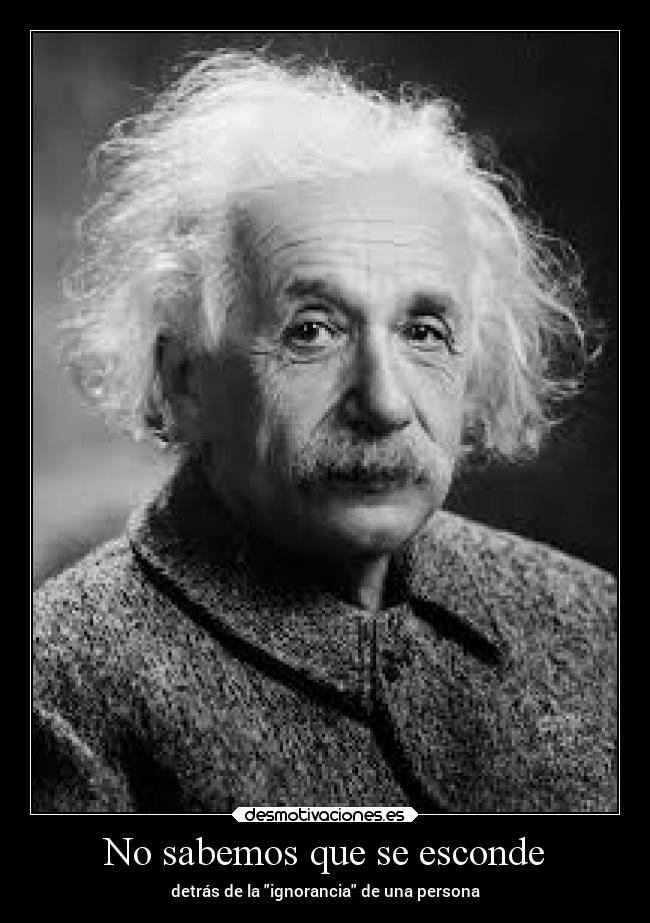 No sabemos que se esconde - detrás de la ignorancia de una persona