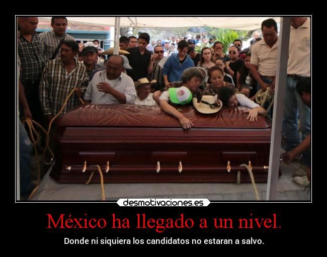 México ha llegado a un nivel. - Donde ni siquiera los candidatos no estaran a salvo.