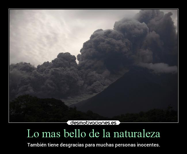Lo mas bello de la naturaleza - También tiene desgracias para muchas personas inocentes.