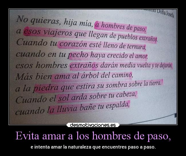 Evita amar a los hombres de paso, - e intenta amar la naturaleza que encuentres paso a paso.