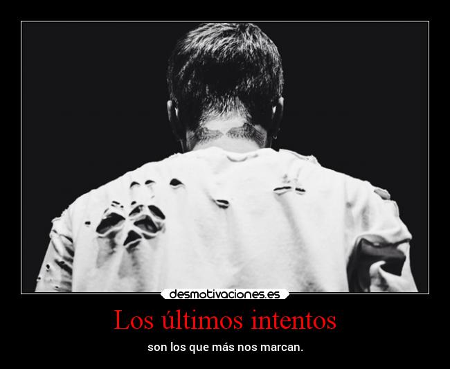 Los últimos intentos - son los que más nos marcan.