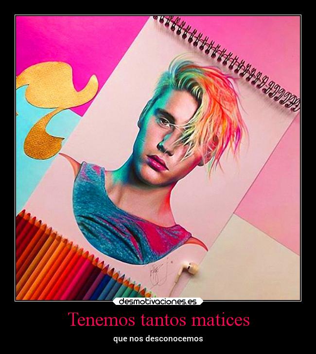 Tenemos tantos matices - que nos desconocemos