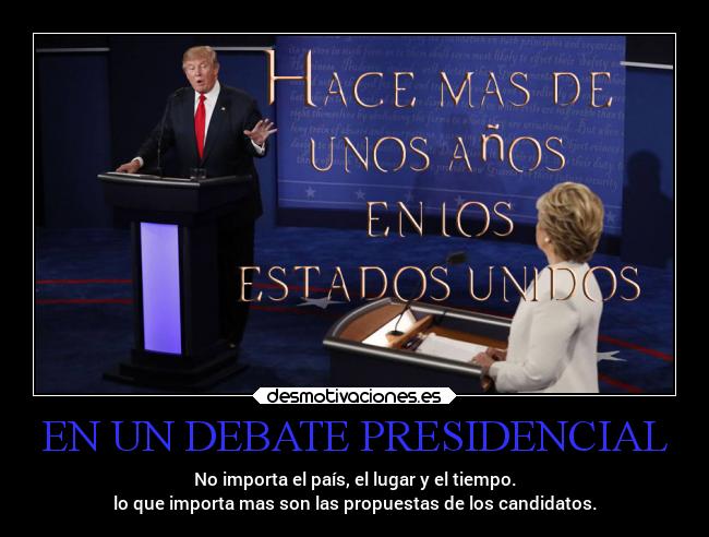 EN UN DEBATE PRESIDENCIAL - No importa el país, el lugar y el tiempo.
lo que importa mas son las propuestas de los candidatos.