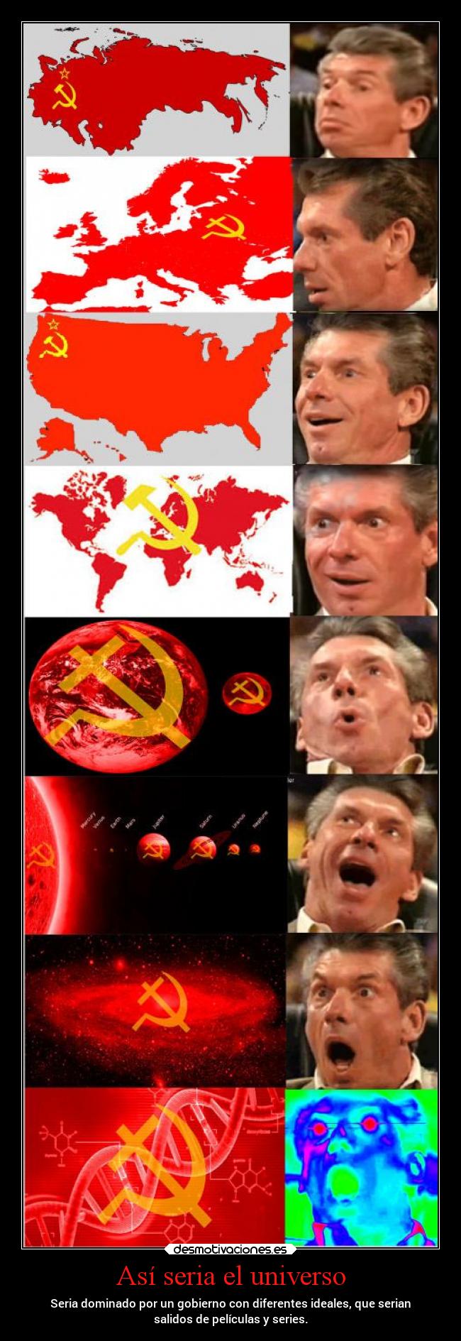 Así seria el universo - Seria dominado por un gobierno con diferentes ideales, que serian
salidos de películas y series.