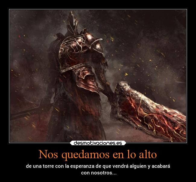 Nos quedamos en lo alto - de una torre con la esperanza de que vendrá alguien y acabará
 con nosotros...