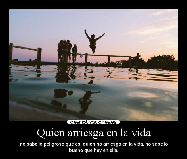Quien arriesga en la vida -