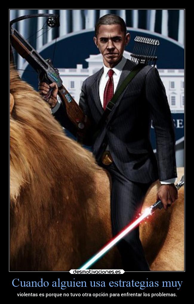 Cuando alguien usa estrategias muy - violentas es porque no tuvo otra opción para enfrentar los problemas.