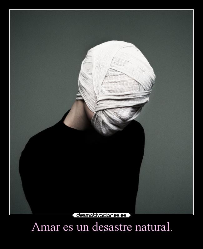 Amar es un desastre natural. -