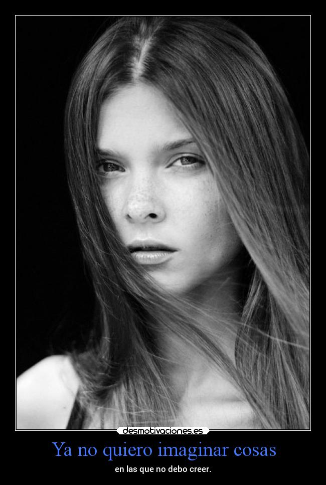 Ya no quiero imaginar cosas -