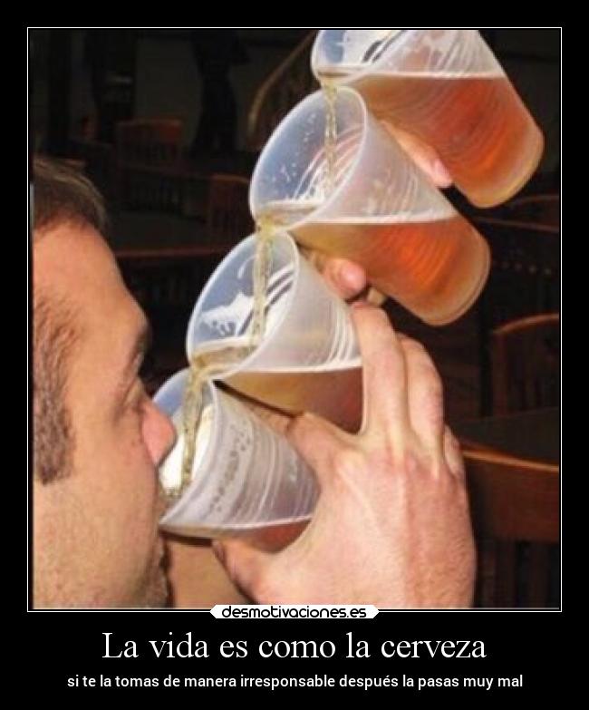 La vida es como la cerveza -