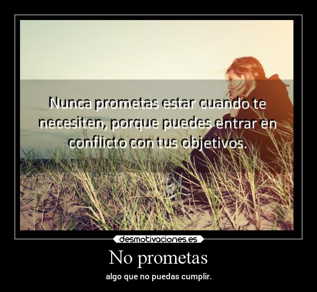 No prometas - algo que no puedas cumplir.