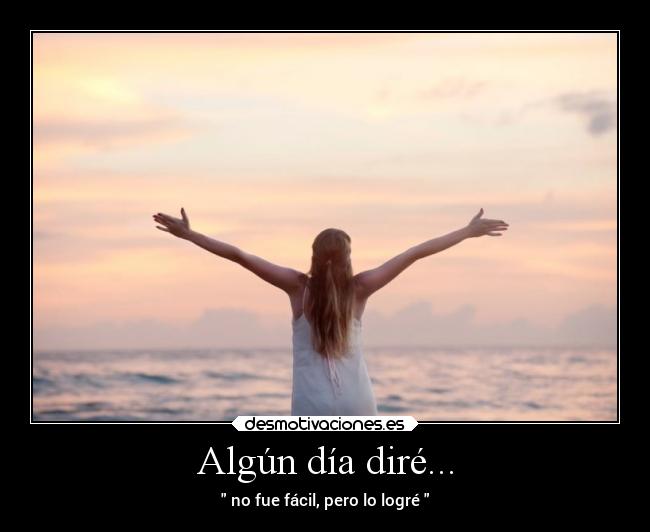 Algún día diré... - no fue fácil, pero lo logré