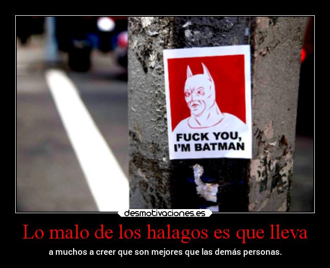 Lo malo de los halagos es que lleva - 