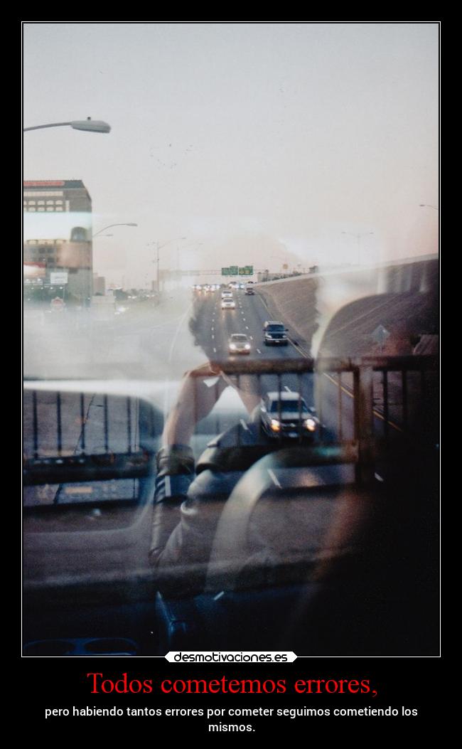 Todos cometemos errores, - pero habiendo tantos errores por cometer seguimos cometiendo los
mismos.
