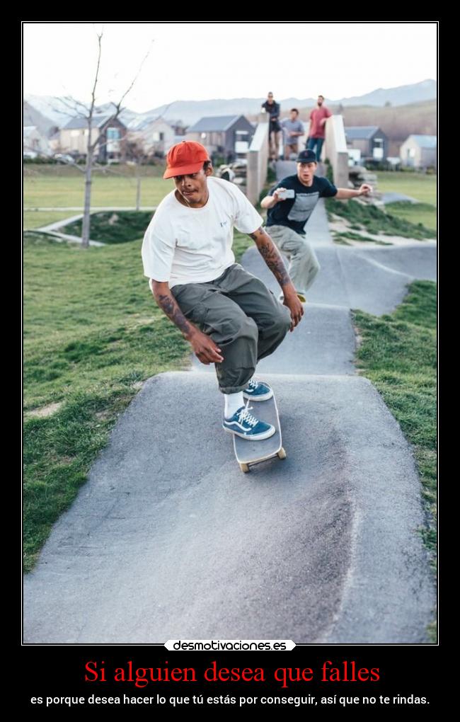 Si alguien desea que falles - es porque desea hacer lo que tú estás por conseguir, así que no te rindas.