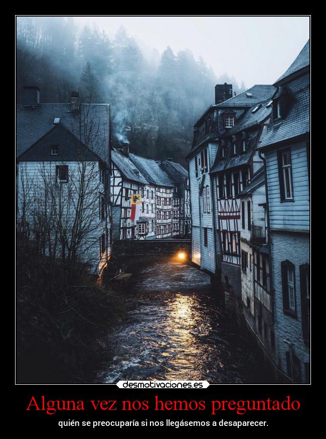 Alguna vez nos hemos preguntado - quién se preocuparía si nos llegásemos a desaparecer.
