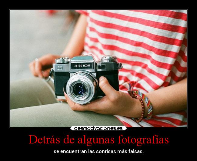 Detrás de algunas fotografías - se encuentran las sonrisas más falsas.