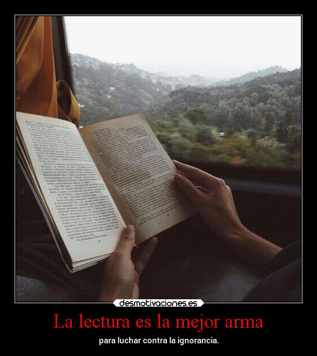 La lectura es la mejor arma - para luchar contra la ignorancia.