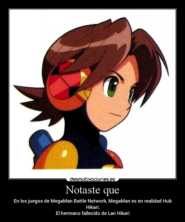 Notaste que - En los juegos de MegaMan Battle Network, MegaMan es en realidad Hub
Hikari.
El hermano fallecido de Lan Hikari