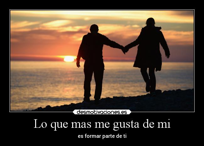 Lo que mas me gusta de mi - es formar parte de ti