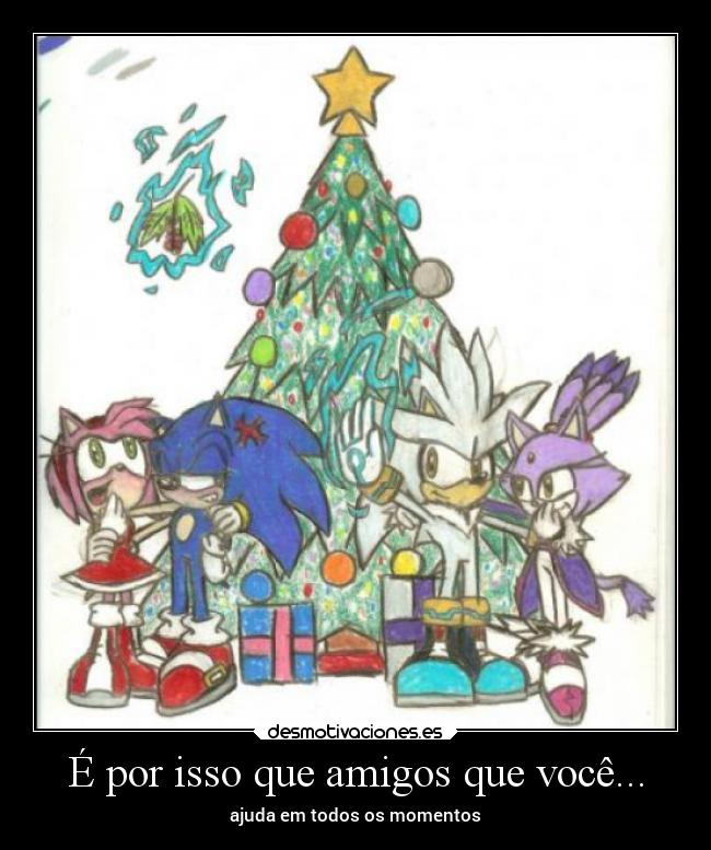 É por isso que amigos que você... - 