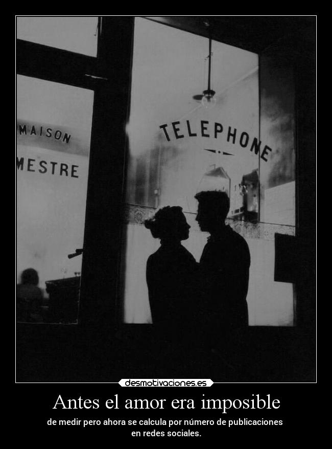 Antes el amor era imposible - de medir pero ahora se calcula por número de publicaciones
en redes sociales.
