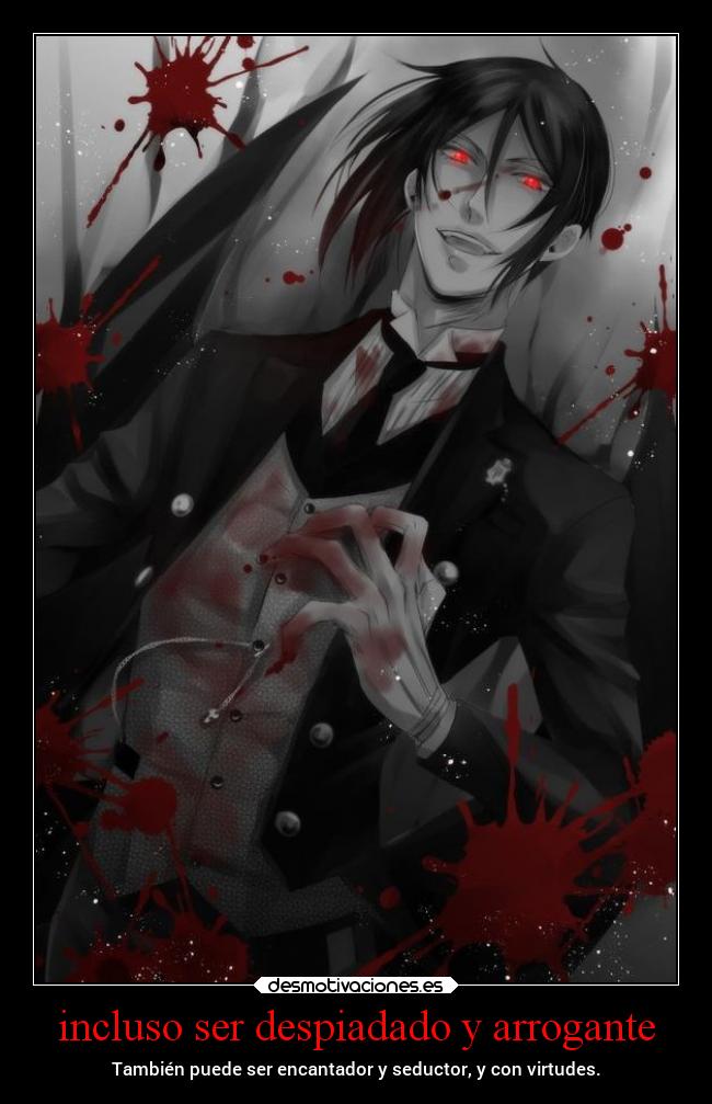 incluso ser despiadado y arrogante - También puede ser encantador y seductor, y con virtudes.