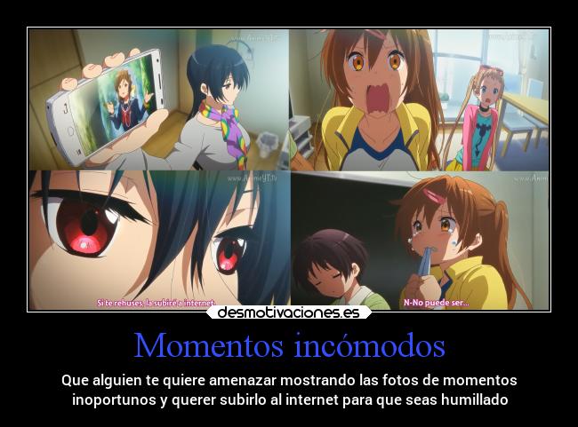 Momentos incómodos - Que alguien te quiere amenazar mostrando las fotos de momentos
inoportunos y querer subirlo al internet para que seas humillado