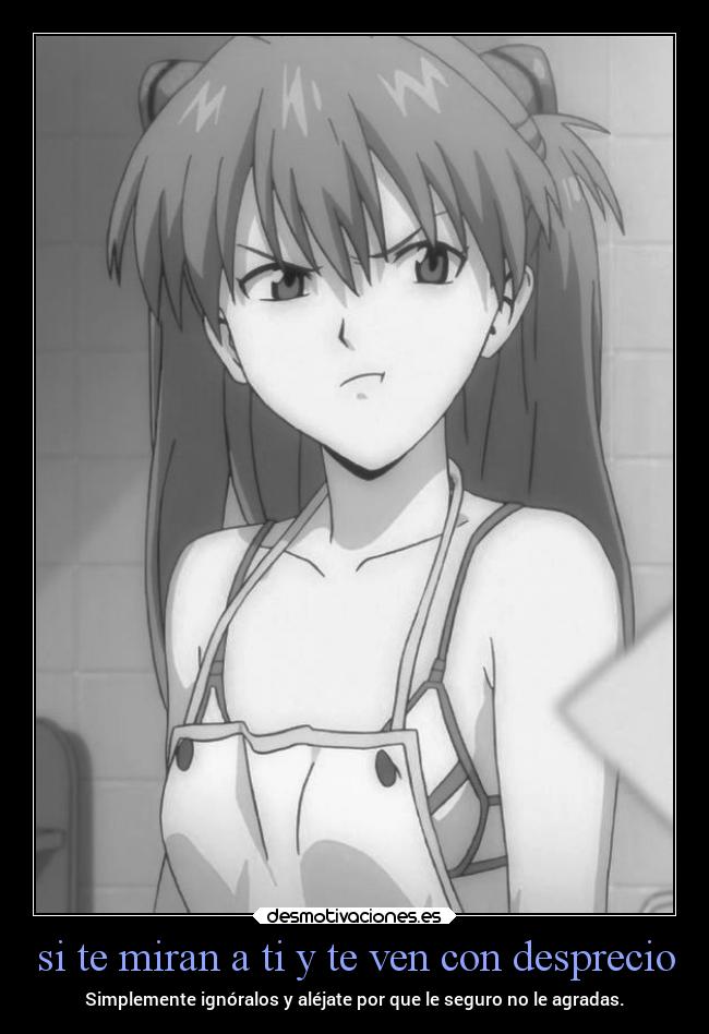 si te miran a ti y te ven con desprecio - Simplemente ignóralos y aléjate por que le seguro no le agradas.