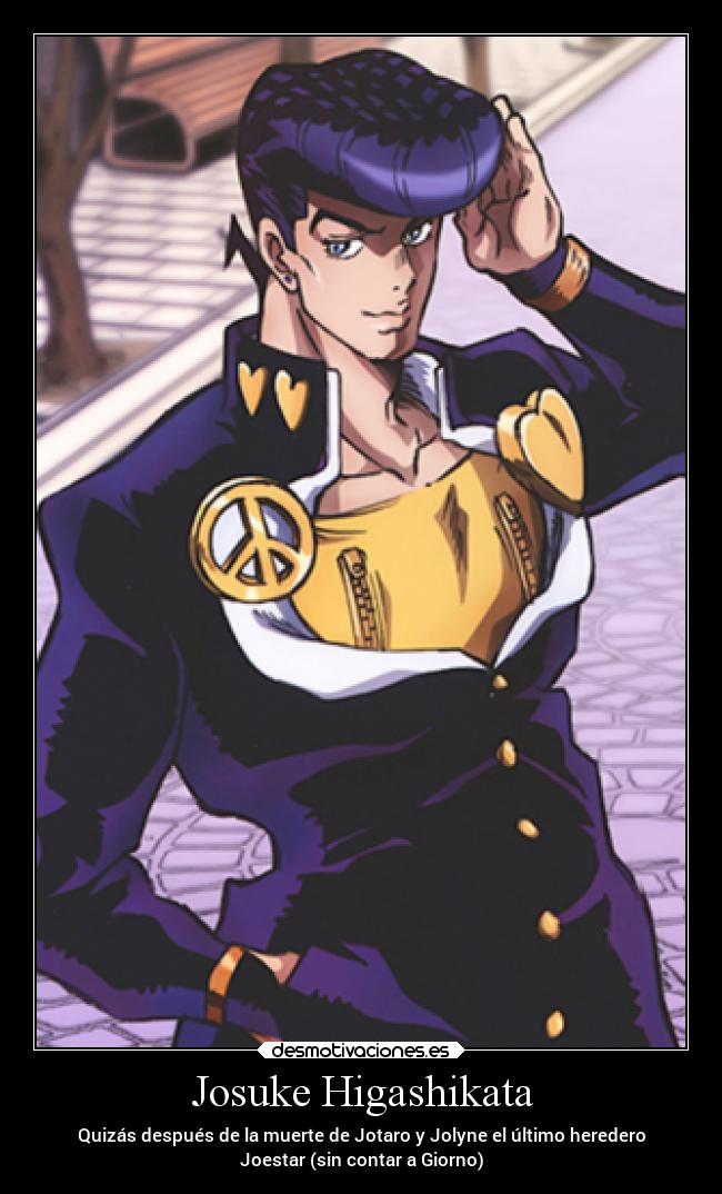 Josuke Higashikata - Quizás después de la muerte de Jotaro y Jolyne el último heredero
Joestar (sin contar a Giorno)