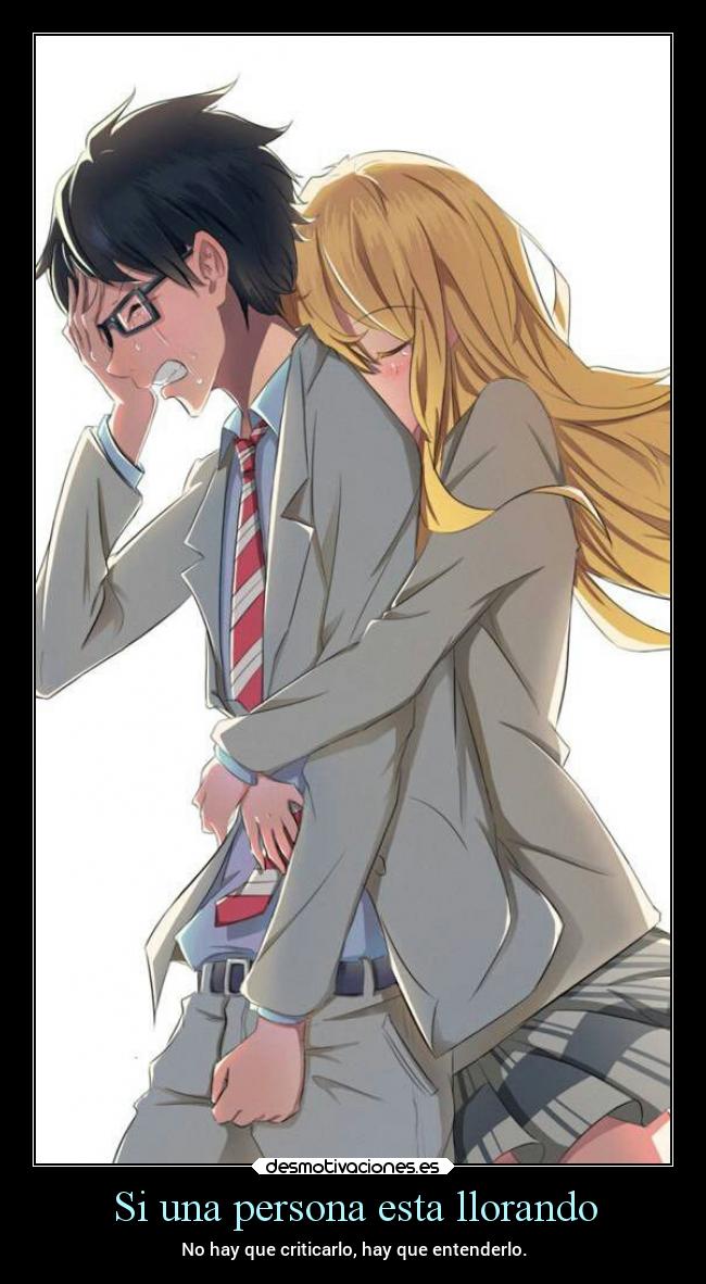 Si una persona esta llorando - No hay que criticarlo, hay que entenderlo.