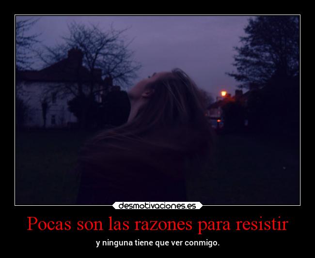 Pocas son las razones para resistir -
