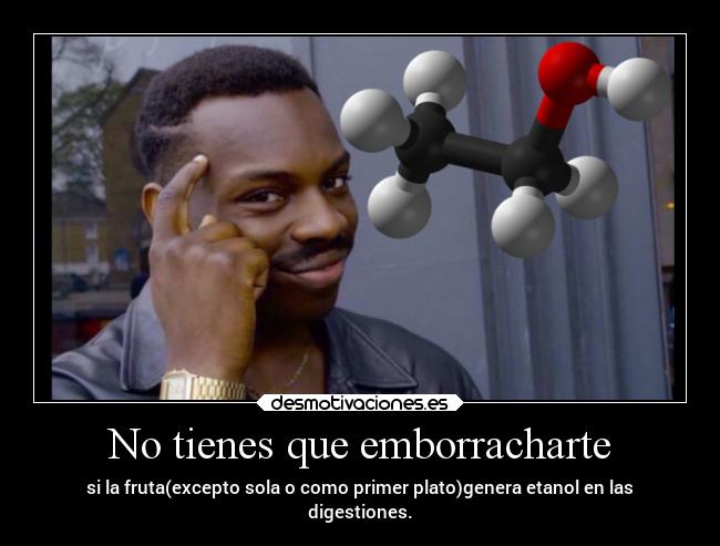 No tienes que emborracharte - si la fruta(excepto sola o como primer plato)genera etanol en las
digestiones.