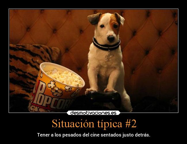 Situación típica #2 - Tener a los pesados del cine sentados justo detrás.