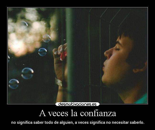 A veces la confianza - no significa saber todo de alguien, a veces significa no necesitar saberlo.