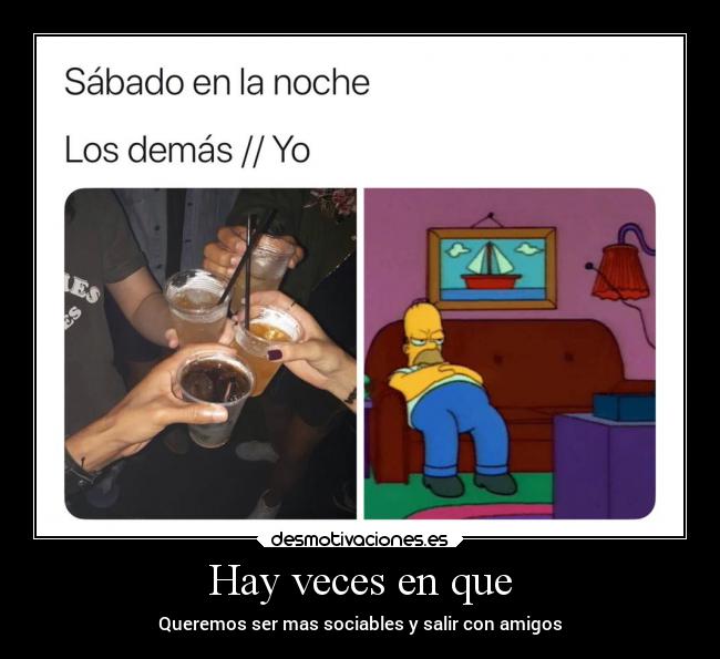 Hay veces en que - Queremos ser mas sociables y salir con amigos
