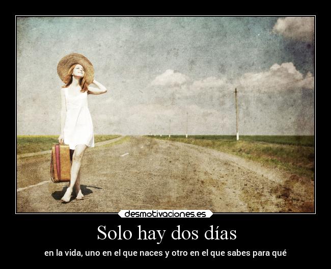 Solo hay dos días - en la vida, uno en el que naces y otro en el que sabes para qué