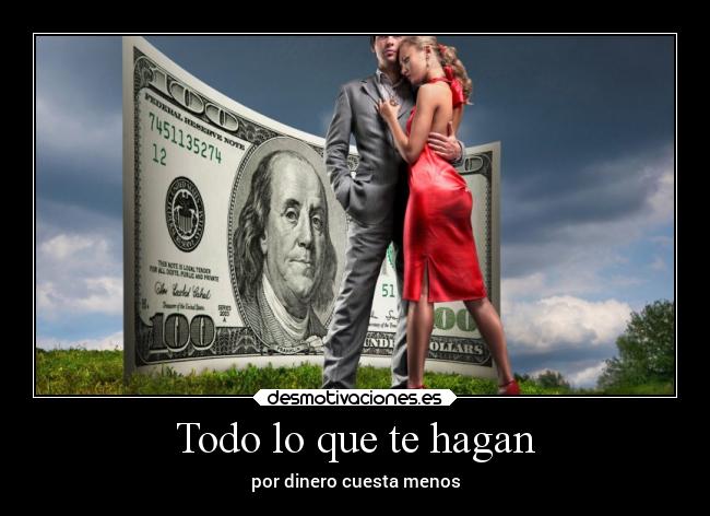 Todo lo que te hagan - por dinero cuesta menos