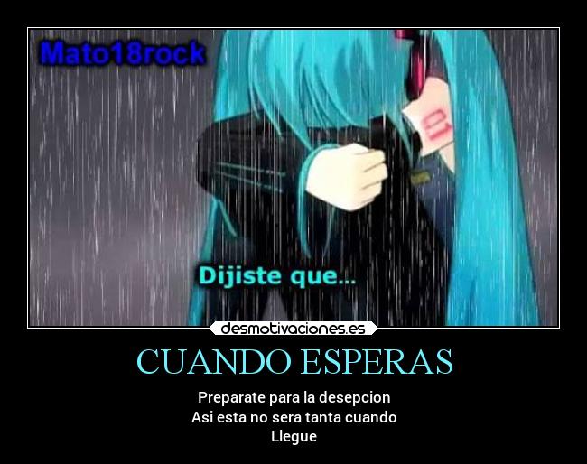 CUANDO ESPERAS - Preparate para la desepcion
Asi esta no sera tanta cuando
Llegue