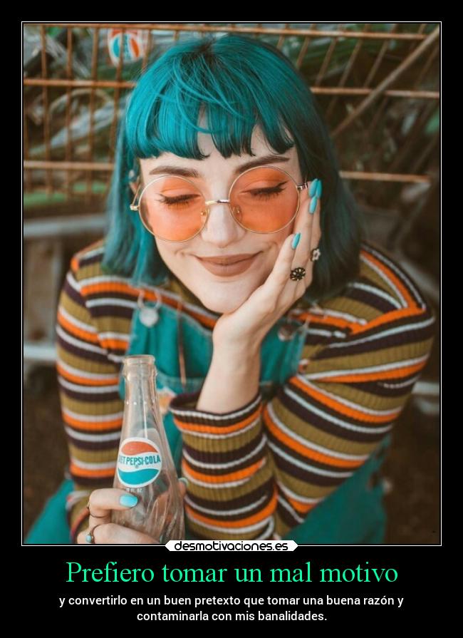 Prefiero tomar un mal motivo -