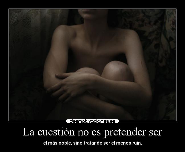 La cuestión no es pretender ser - 