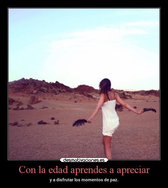 Con la edad aprendes a apreciar - 