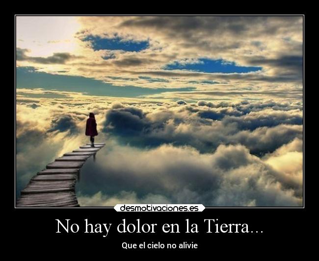 No hay dolor en la Tierra... -