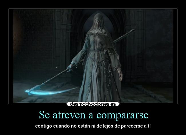 Se atreven a compararse - contigo cuando no están ni de lejos de parecerse a tí