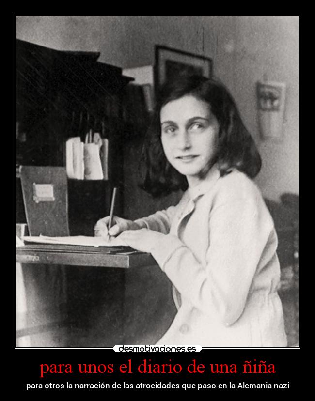 para unos el diario de una ñiña - para otros la narración de las atrocidades que paso en la Alemania nazi