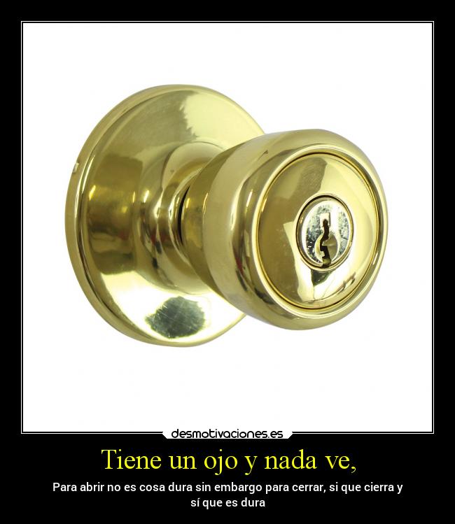 Tiene un ojo y nada ve, -