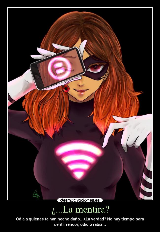 ¿...La mentira? - Odia a quienes te han hecho daño.. ¿La verdad? No hay tiempo para
sentir rencor, odio o rabia...