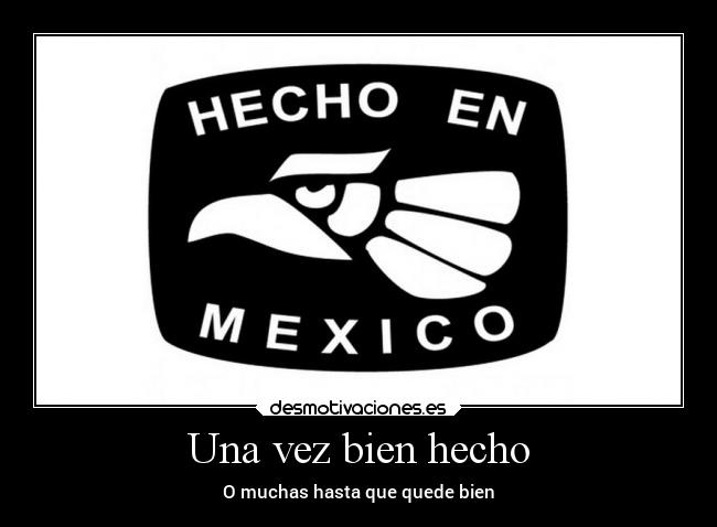 Una vez bien hecho - O muchas hasta que quede bien