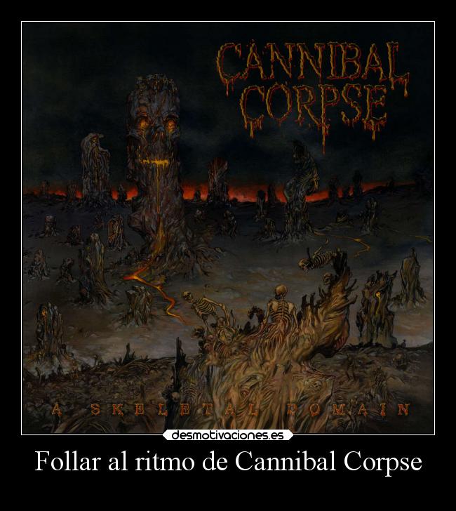 Follar al ritmo de Cannibal Corpse -